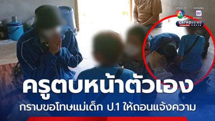 ครูตบหน้าตัวเอง กราบขอโทษแม่เด็ก ป.1 ให้ถอนแจ้งความ