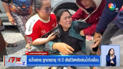 แม่ใจสลาย ลูกชายอายุ 16 ปี เสียชีวิตหลังเล่นน้ำกับเพื่อน