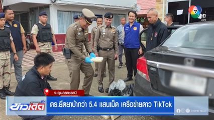 ตร.ยึดยาบ้ากว่า 5.4 เเสนเม็ด เครือข่ายดาว TikTok