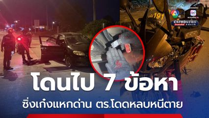 ซิ่งเก๋งแหกด่านตรวจ พุ่งชนรถสายตรวจ โดนไป 7 ข้อหา