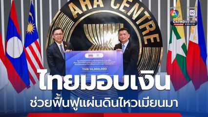 ไทยมอบเงิน 14.9 ล้าน ผ่าน AHA Centre ช่วยฟื้นฟูแผ่นดินไหวเมียนมา