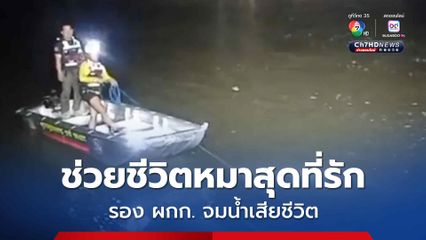 ช่วยชีวิตหมาสุดที่รัก รอง ผกก. จมน้ำเสียชีวิต