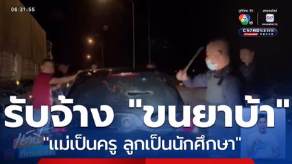 ตร.ไล่จับแม่-ลูก "แม่เป็นครู ลูกเป็นนักศึกษา" รับจ้างจากนายทุน ตระเวนส่งยาบ้า