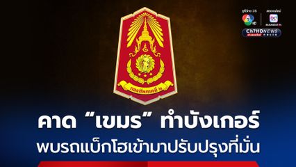 กองทัพภาคที่ 2 ตรวจพบฝ่ายกัมพูชานำ รถแบ็กโฮ-รถบรรทุก เข้ามาปรับปรุงที่มั่น 