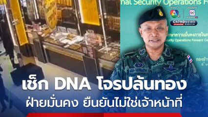 ฝ่ายมั่นคง ยืนยันเช็ก DNA โจรปล้นทองไม่ใช่เจ้าหน้าที่รัฐ