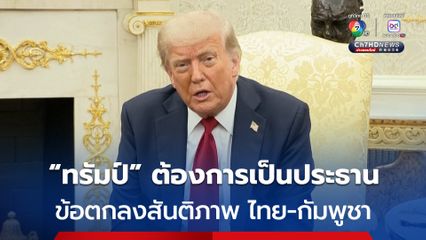 สื่อนอกเผย “ทรัมป์” ต้องการเป็นประธานในพิธีลงนามข้อตกลงสันติภาพ ไทย-กัมพูชา 