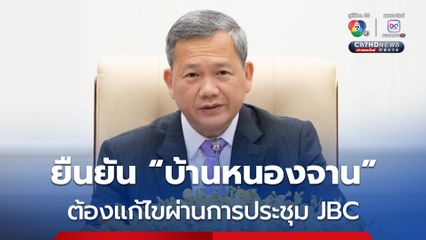 “ฮุน มาเนต” ยืนยัน “บ้านหนองจาน” ต้องแก้ไขผ่าน JBC หวังว่าจะได้จัดการประชุมเร็ว ๆ นี้ 