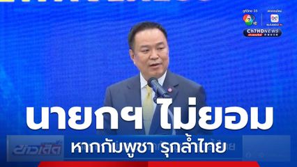 นายกฯ ไม่ยอมหากกัมพูชา รุกล้ำไทย