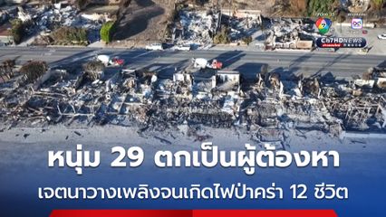 หนุ่ม 29 ตกเป็นผู้ต้องหา เจตนาวางเพลิงจนเกิดไฟป่าในลอสแอนเจลิส ทำให้มีผู้เสียชีวิต 12 คน