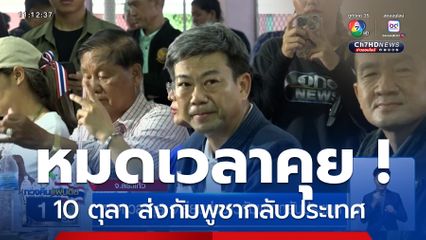 ขีดเส้น 10 ตุลา หมดเวลาคุย ! เตรียมส่งชาวกัมพูชากลับประเทศ