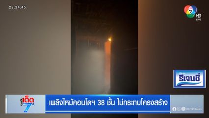 เพลิงไหม้คอนโดฯ 38 ชั้น ไม่กระทบโครงสร้าง