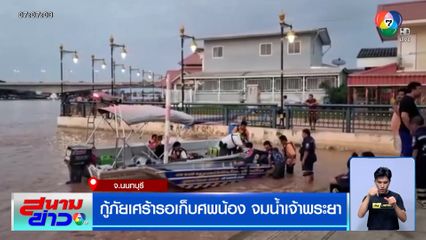 บีบหัวใจ ! กู้ภัยเศร้ารอเก็บศพน้องชายตัวเอง จมแม่น้ำเจ้าพระยา
