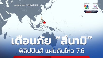 ฟิลิปปินส์ เกิดแผ่นดินไหวขนาด 7.6 ประกาศเตือนภัย “สึนามิ” 