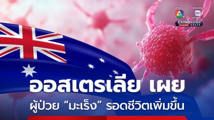 ออสเตรเลีย พบ ผู้ป่วย “มะเร็ง” ในประเทศ มีอัตรารอดชีวิตเพิ่มขึ้น