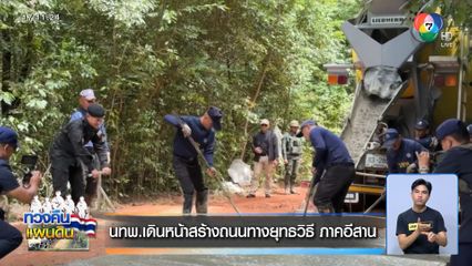 นทพ.เดินหน้าสร้างถนนทางยุทธวิธี ภาคอีสาน