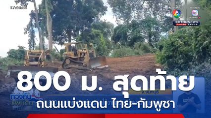 800 ม. สุดท้าย พร้อมเปิดใช้งานถนนแบ่งแดน ไทย-กัมพูชา