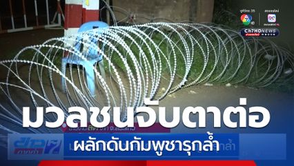 มวลชนจับตาต่อ ผลักดันกัมพูชารุกล้ำ