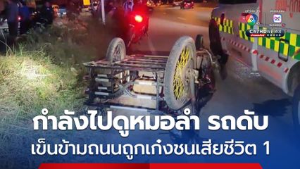 ลุงวัย 51 ขับซาเล้ง จะไปดูหมอลำ จังหวะอยู่กลางถนนซาเล้งเกิดดับ ขณะกำลังจูงรถข้ามถนน รถเก๋งมองไม่เห็นพุ่งชนอย่างจัง 