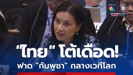 “ไทย” ฟาด “กัมพูชา” กลางเวทีโลก ลั่นแผ่นของดินไทย หนีภัยสงครามมาพักพิง พอสงบไม่ยอมกลับ แถมบุกรุกเพิ่ม ประท้วงไปก็มึน