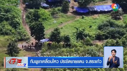 กัมพูชาเคลื่อนไหว ประชิดชายแดน จ.สระแก้ว