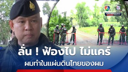 ผู้บัญชาการกองพลทหารราบที่ 2  ลั่น!  ไม่สนกัมพูชาร้อง IOT ผมทำในแผ่นดินไทยของผม ไม่แคร์