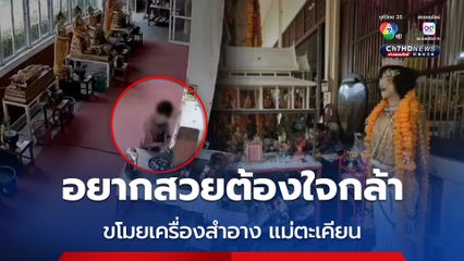 LGBTQ ทำเนียนเข้าวัด ขโมยเครื่องสำอาง ที่ชาวบ้านนำมาถวายแม่ตะเคียน