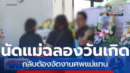 ลูกชายเศร้านัดแม่ฉลองวันเกิด กลับต้องจัดงานศพแม่แทน