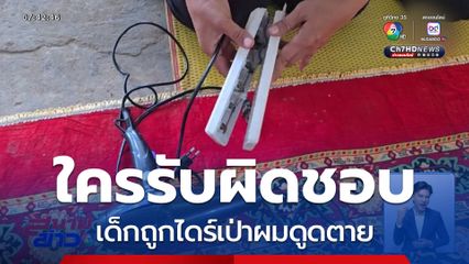 ใครรับผิดชอบ เด็กถูกไดร์เป่าผมดูดตาย