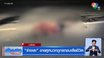 ร่างเละ ชายหูหนวกถูกรถชนเสียชีวิต