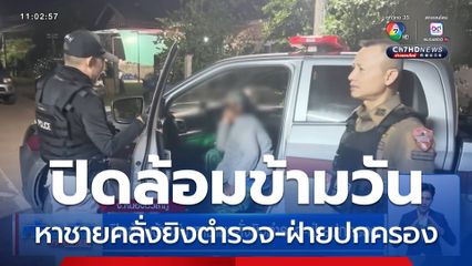 ปิดล้อมข้ามวัน หาชายคลั่งยิงตำรวจ-ฝ่ายปกครอง
