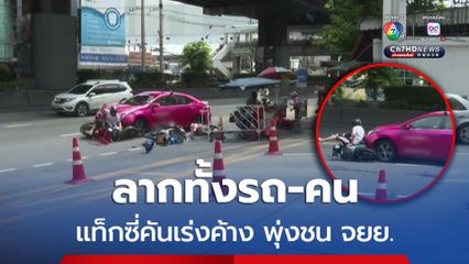 ระทึก ! แท็กซี่พุ่งชน จยย. ลากทั้งรถ-คน ไกลกว่า 20 เมตร