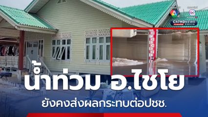 น้ำท่วม อ.ไชโย ยังคงส่งผลกระทบหนักต่อประชาชน  ขณะที่ระดับน้ำเจ้าพระยาทรงตัวหลัง 