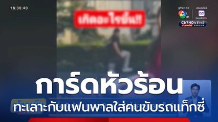 การ์ดหัวร้อน ทะเลาะกับแฟนพาลใส่คนขับรถแท็กซี่