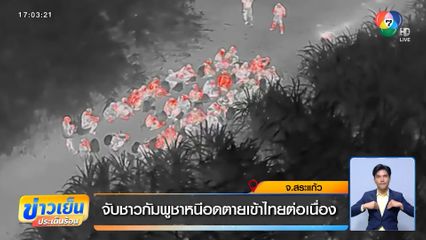 จับชาวกัมพูชาหนีอดตายเข้าไทยต่อเนื่อง