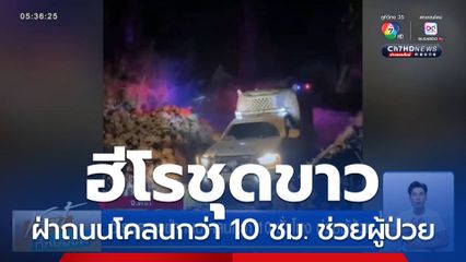 ฮีโรชุดขาวฝ่าถนนโคลนกว่า 10 ชั่วโมง ช่วยผู้ป่วย