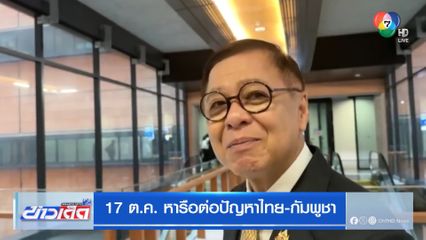 17 ต.ค. หารือต่อปัญหาไทย-กัมพูชา