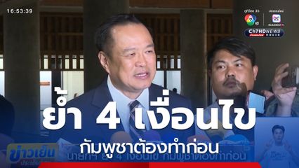 นายกฯ ย้ำ 4 เงื่อนไข กัมพูชาต้องทำก่อน