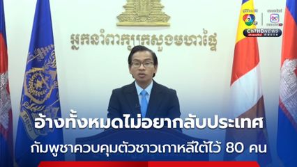 กัมพูชา เผย ควบคุมตัว นทท.เกาหลีใต้ ไว้ได้ 80 คน แต่ทั้งหมดไม่อยากลับประเทศ