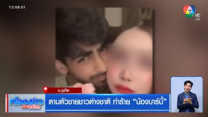 ตามตัวชายต่างชาติ ทำร้าย "น้องบาร์บี้"