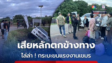 ล่าระทึกชายแดน ! กระบะขนแรงงานเขมรเสียหลักตกข้างทาง