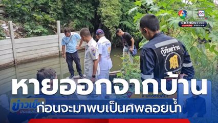 หายจากบ้านหลายวัน เจอเป็นศพลอยน้ำ
