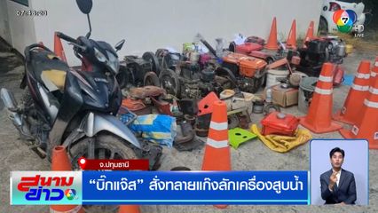 "บิ๊กแจ๊ส" สั่งทลายแก๊งลักเครื่องสูบน้ำ ขยายผลหาคนรับซื้อ