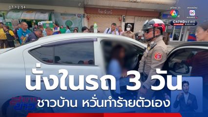 พบหญิงนั่งในรถ 3 วัน หวั่นทำร้ายตัวเอง โวยวายแค่น้ำมันหมด
