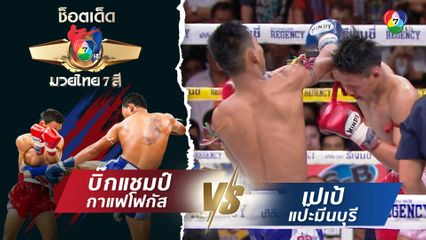 บิ๊กแชมป์ กาแฟโฟกัส vs เปเป้ แป๊ะมีนบุรี | ช็อตเด็ดแม่ไม้มวยไทย 7 สี
