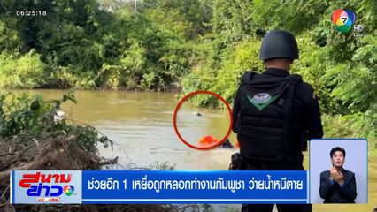 ช่วยอีก 1 เหยื่อถูกหลอกทำงานกัมพูชา ว่ายน้ำหนีตาย