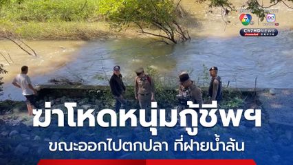 ฆ่าโหดหนุ่มกู้ชีพฯ อบต.ขณะออกไปตกปลาที่ฝายน้ำล้น