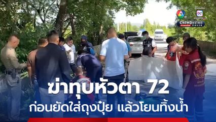 ฆ่าทุบหัวตา 72 ก่อนยัดใส่ถุงปุ๋ย แล้วโยนทิ้งน้ำ