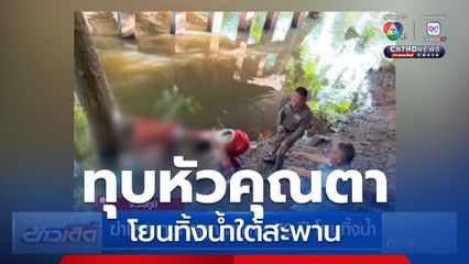 ฆ่าโหด ทุบหัวคุณตาอายุ 72 ปี โยนทิ้งน้ำ