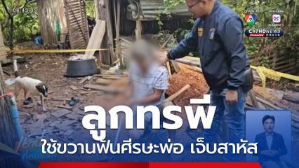 ลูกทรพี ใช้ขวานฟันศีรษะพ่อ อาการสาหัส