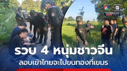 ทหารกองกำลังบูรพารวบ 4 หนุ่มชาวจีนลอบเข้าไทย อ้างจะไปขนทองที่กัมพูชา